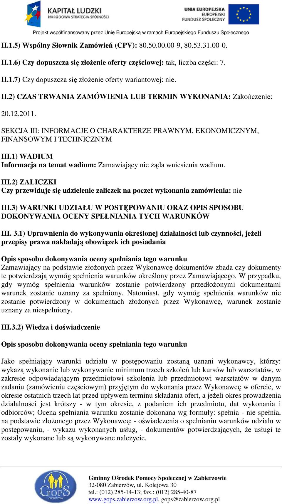 1) WADIUM Informacja na temat wadium: Zamawiający nie Ŝąda wniesienia wadium. III.2) ZALICZKI Czy przewiduje się udzielenie zaliczek na poczet wykonania zamówienia: nie III.