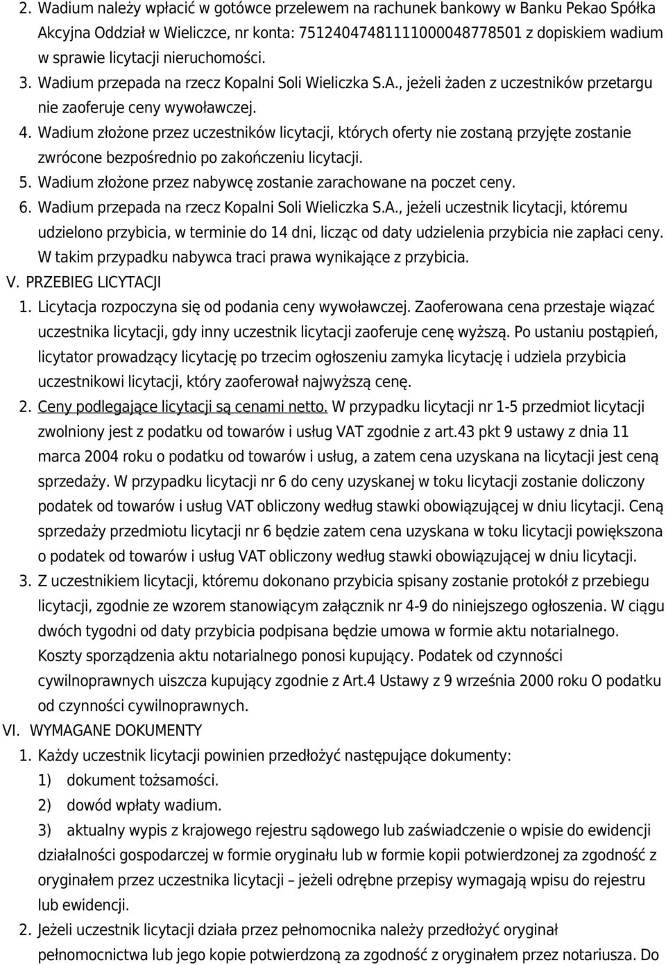 Wadium złożone przez uczestników licytacji, których oferty nie zostaną przyjęte zostanie zwrócone bezpośrednio po zakończeniu licytacji. 5.