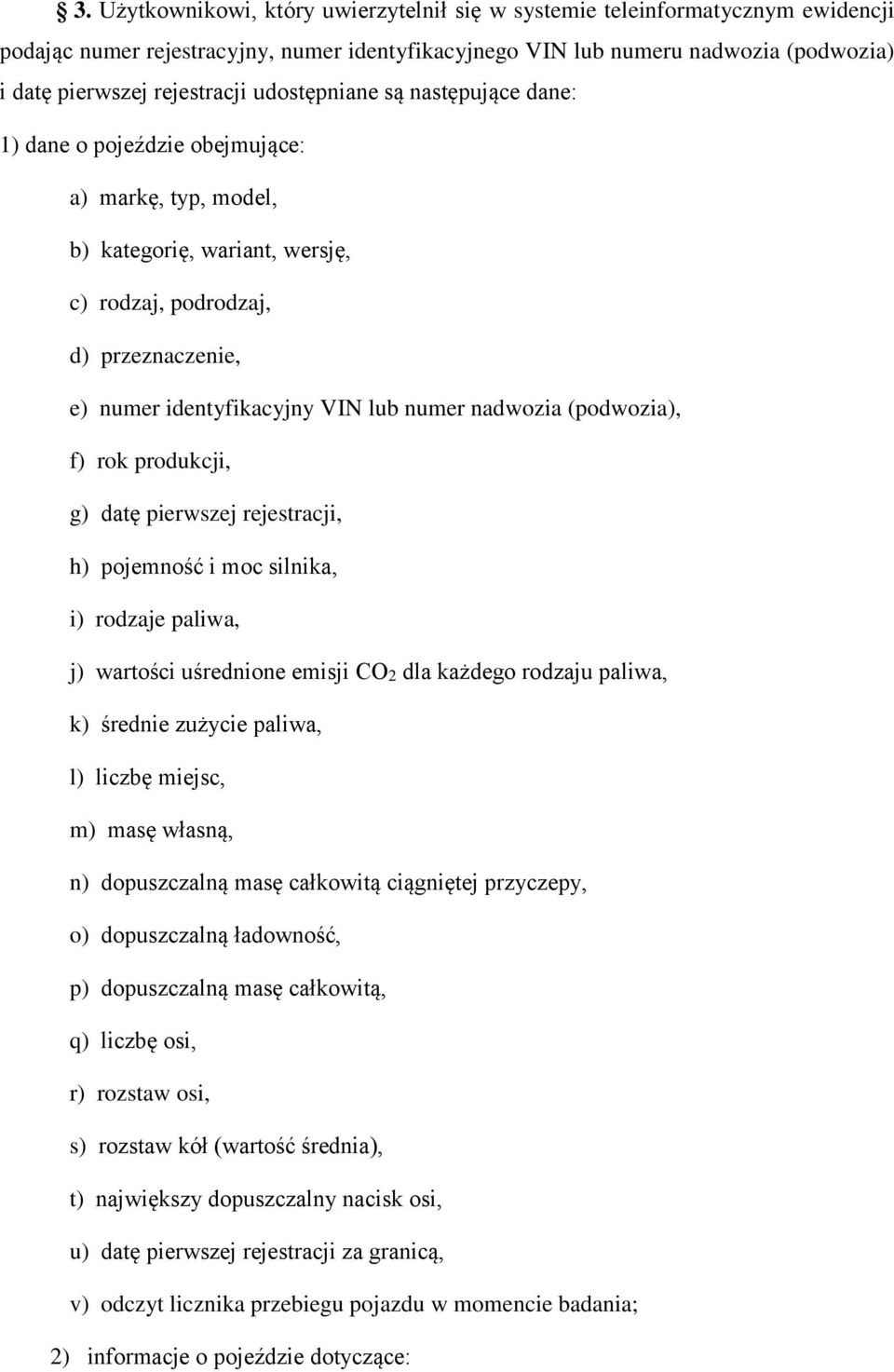 nadwozia (podwozia), f) rok produkcji, g) datę pierwszej rejestracji, h) pojemność i moc silnika, i) rodzaje paliwa, j) wartości uśrednione emisji CO2 dla każdego rodzaju paliwa, k) średnie zużycie