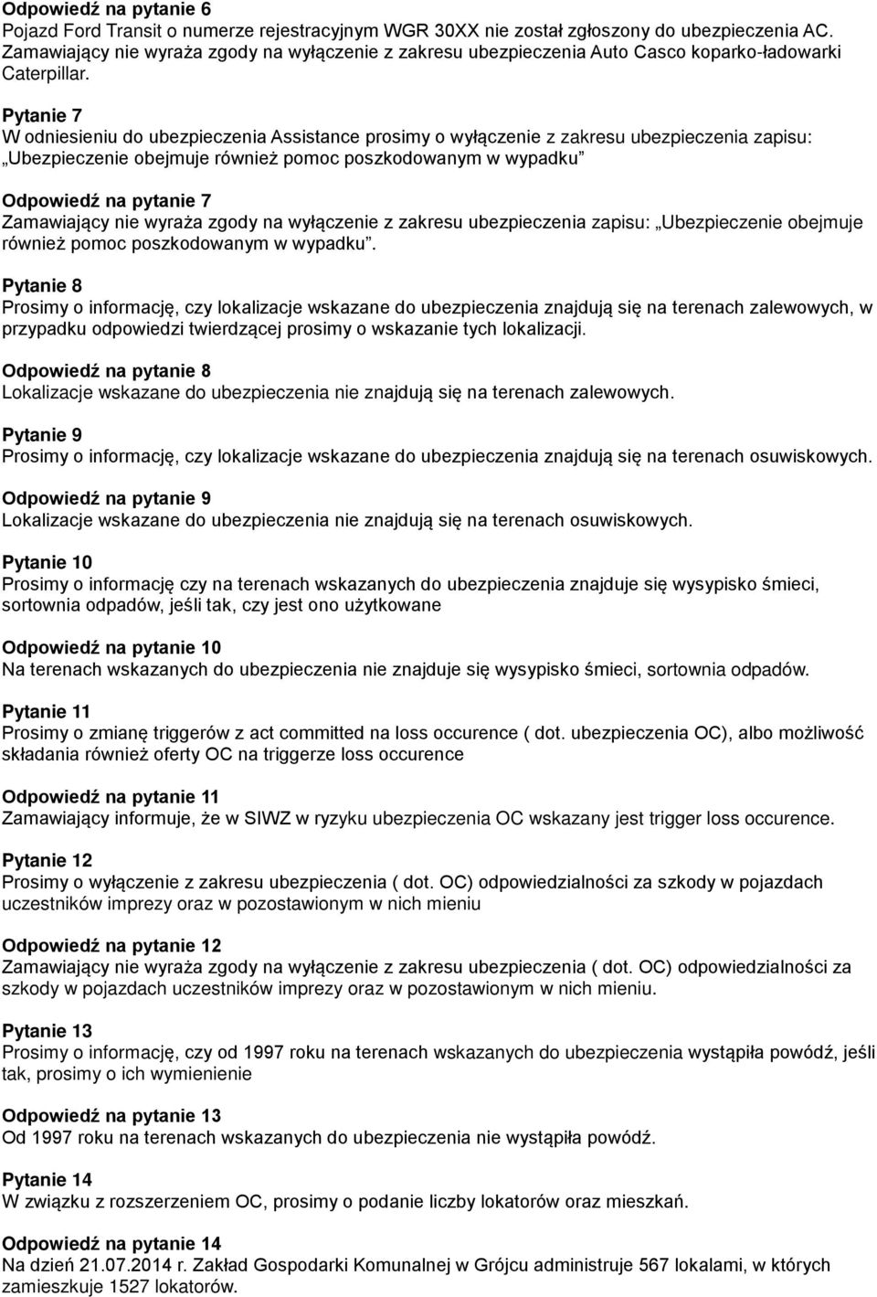 Pytanie 7 W odniesieniu do ubezpieczenia Assistance prosimy o wyłączenie z zakresu ubezpieczenia zapisu: Ubezpieczenie obejmuje również pomoc poszkodowanym w wypadku Odpowiedź na pytanie 7