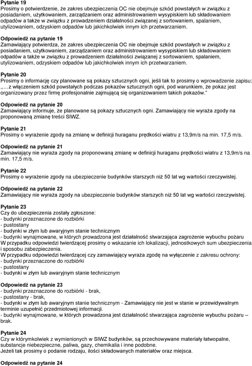 Odpowiedź na pytanie 19 Zamawiający potwierdza, że zakres ubezpieczenia OC nie obejmuje szkód powstałych w związku z posiadaniem, użytkowaniem, zarządzaniem oraz administrowaniem wysypiskiem lub