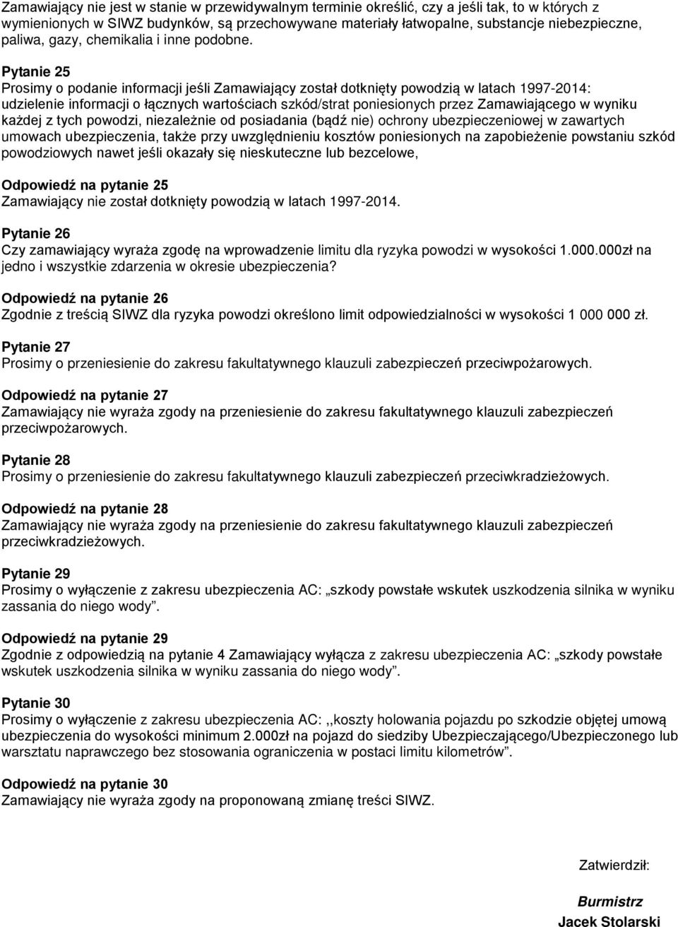 Pytanie 25 Prosimy o podanie informacji jeśli Zamawiający został dotknięty powodzią w latach 1997-2014: udzielenie informacji o łącznych wartościach szkód/strat poniesionych przez Zamawiającego w