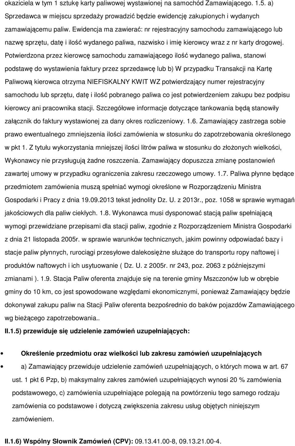 Potwierdzona przez kierowcę samochodu zamawiającego ilość wydanego paliwa, stanowi podstawę do wystawienia faktury przez sprzedawcę lub b) W przypadku Transakcji na Kartę Paliwową kierowca otrzyma