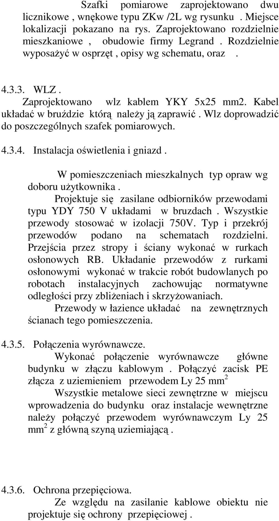 Wlz doprowadzić do poszczególnych szafek pomiarowych. 4.3.4. Instalacja oświetlenia i gniazd. W pomieszczeniach mieszkalnych typ opraw wg doboru użytkownika.