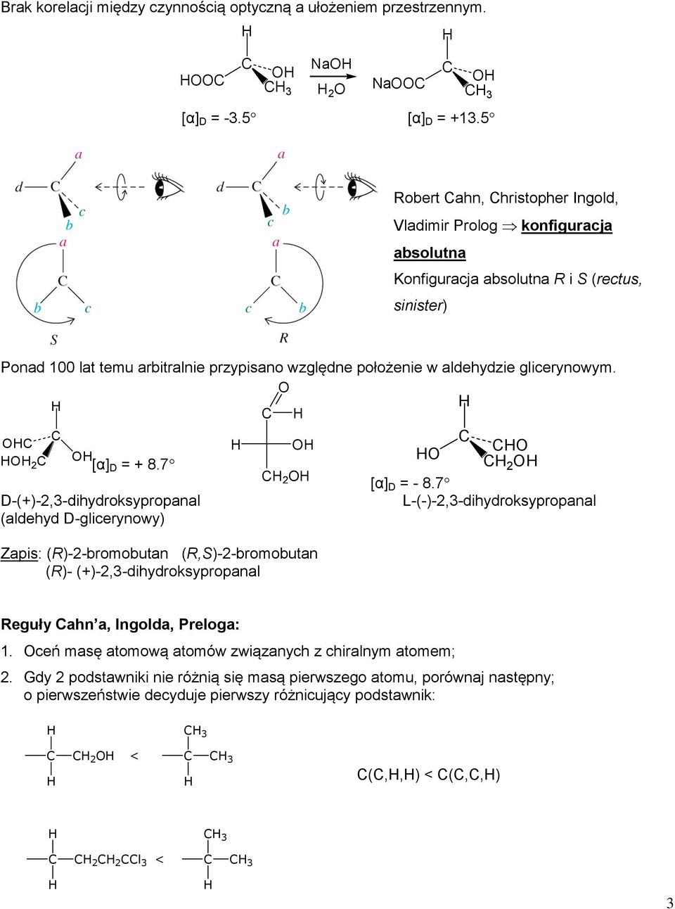 O O O 2 O [α] D = + 8.7 D-(+)-2,3-ihyroksypropnl (lehy D-glierynowy) Zpis: ()-2-romoutn (,)-2-romoutn ()- (+)-2,3-ihyroksypropnl O 2 O O O 2 O [α] D = - 8.