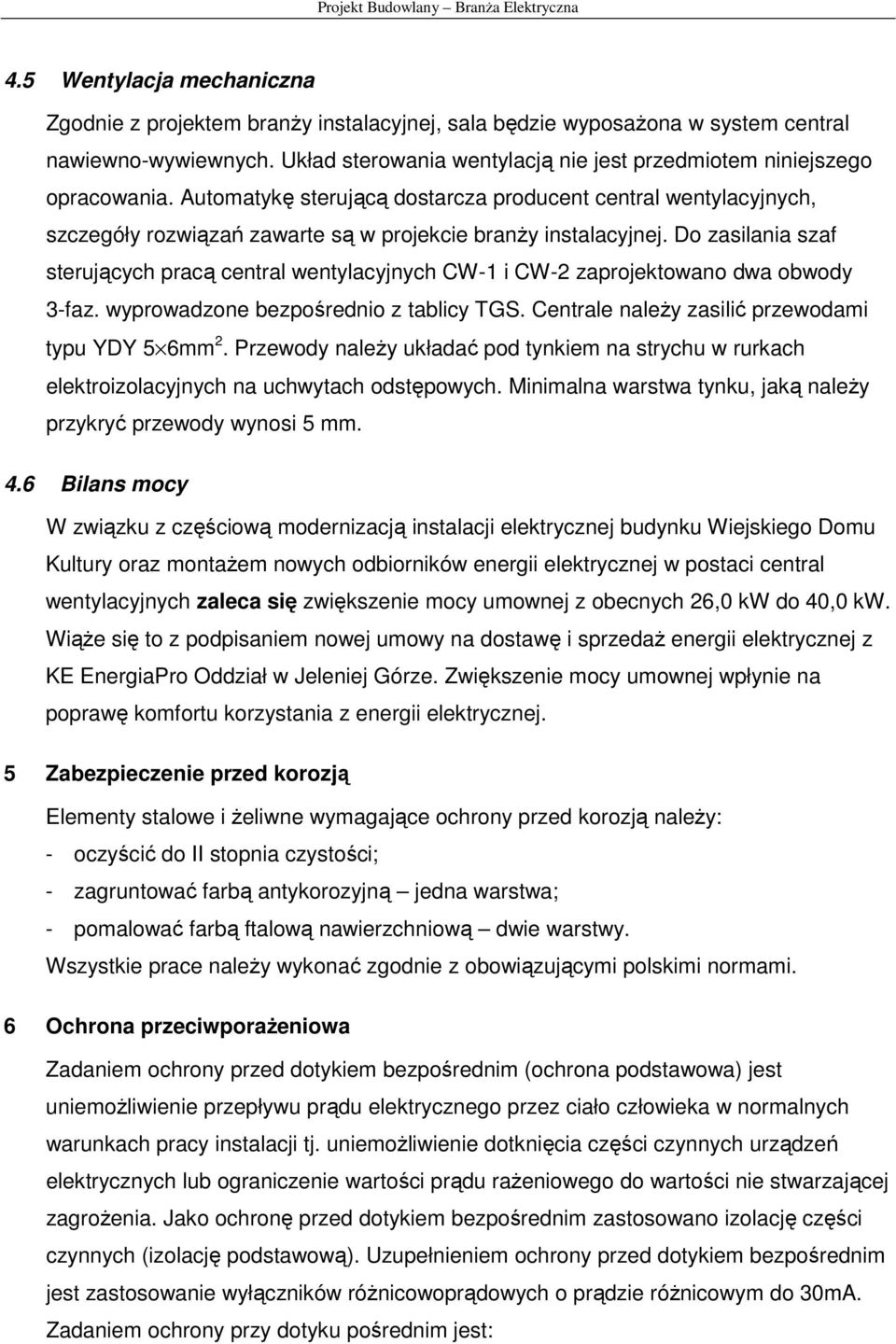 Automatykę sterującą dostarcza producent central wentylacyjnych, szczegóły rozwiązań zawarte są w projekcie branŝy instalacyjnej.