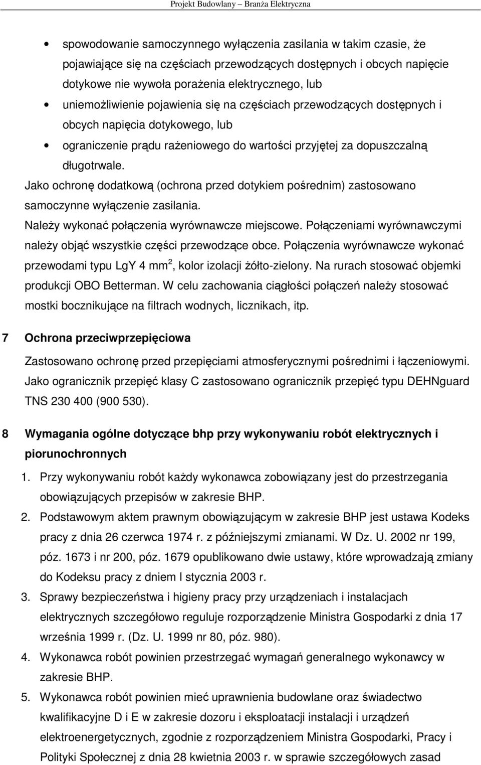 Jako ochronę dodatkową (ochrona przed dotykiem pośrednim) zastosowano samoczynne wyłączenie zasilania. NaleŜy wykonać połączenia wyrównawcze miejscowe.