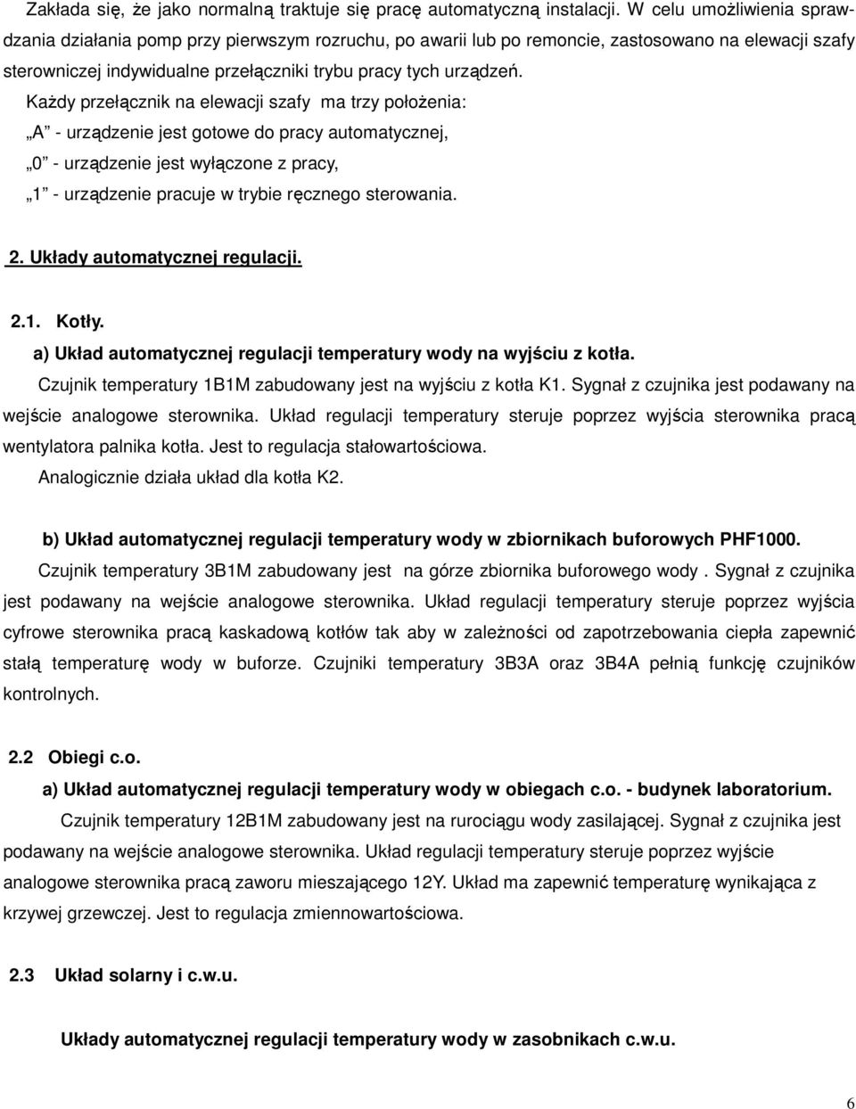 KaŜdy przełącznik na elewacji szafy ma trzy połoŝenia: A - urządzenie jest gotowe do pracy automatycznej, 0 - urządzenie jest wyłączone z pracy, 1 - urządzenie pracuje w trybie ręcznego sterowania. 2.