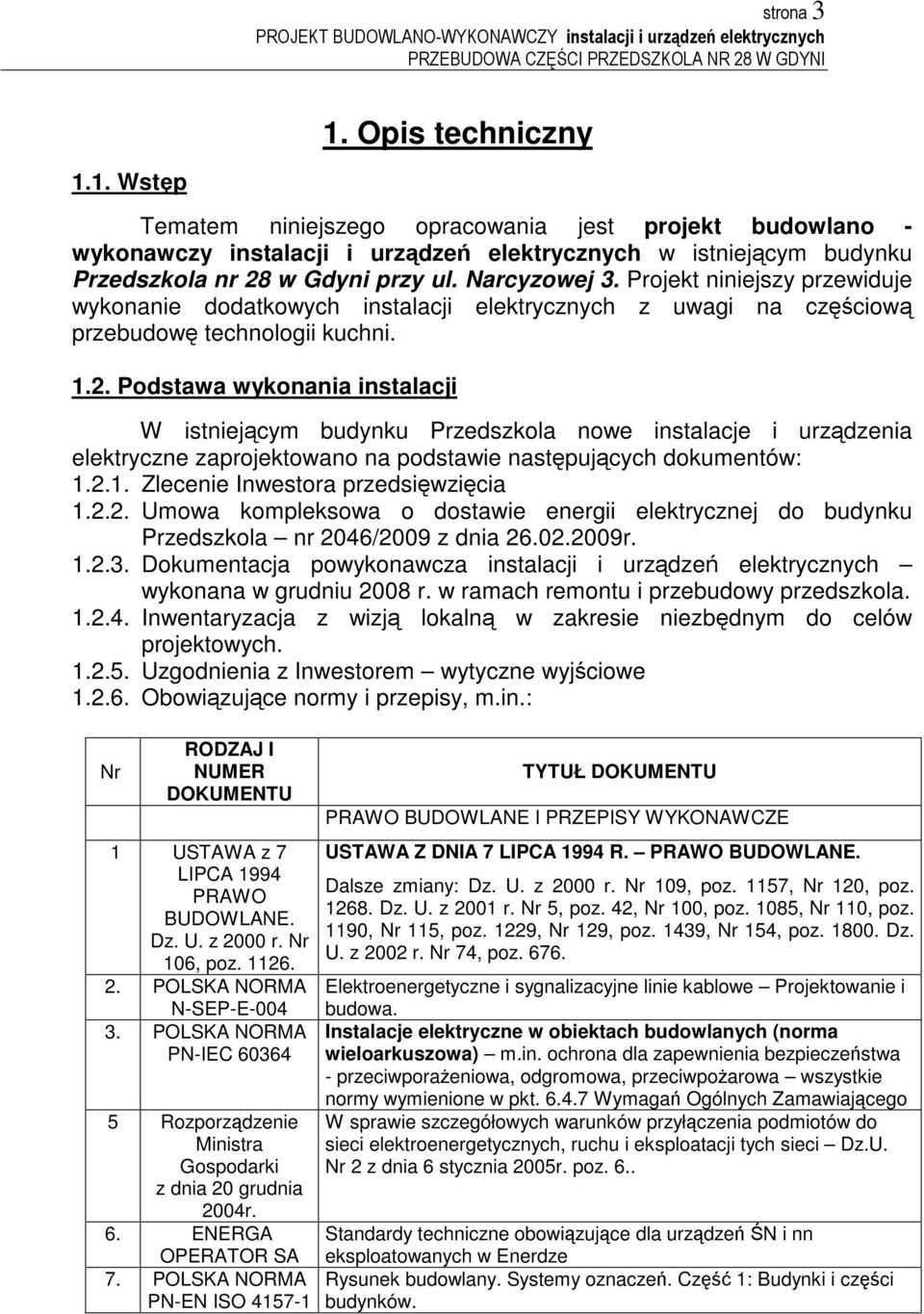 Podstawa wykonania instalacji W istniejcym budynku Przedszkola nowe instalacje i urzdzenia elektryczne zaprojektowano na podstawie nastpujcych dokumentów: 1.2.