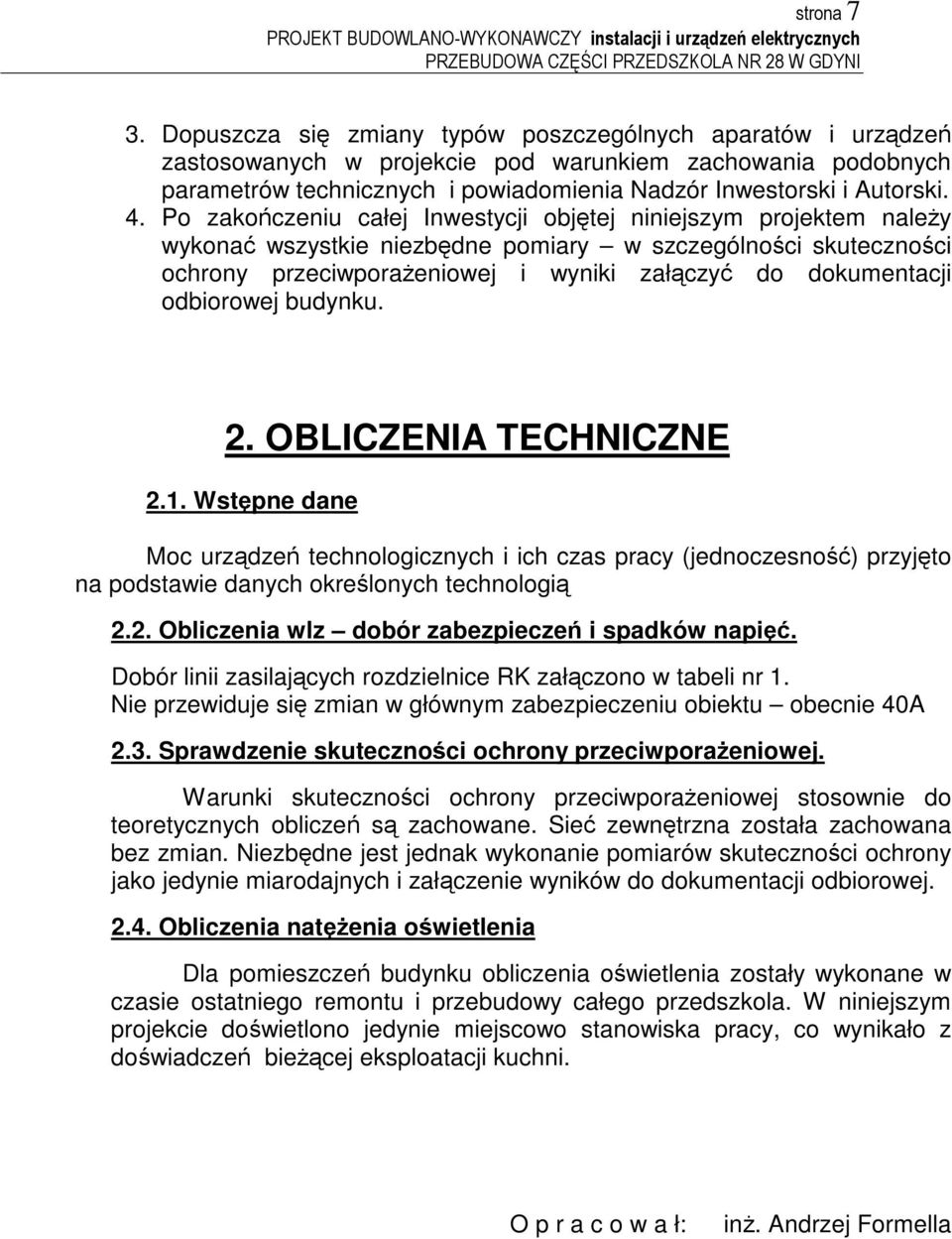 budynku. 2. OBLICZENIA TECHNICZNE 2.1. Wstpne dane Moc urzdze technologicznych i ich czas pracy (jednoczesno) przyjto na podstawie danych okrelonych technologi 2.2. Obliczenia wlz dobór zabezpiecze i spadków napi.