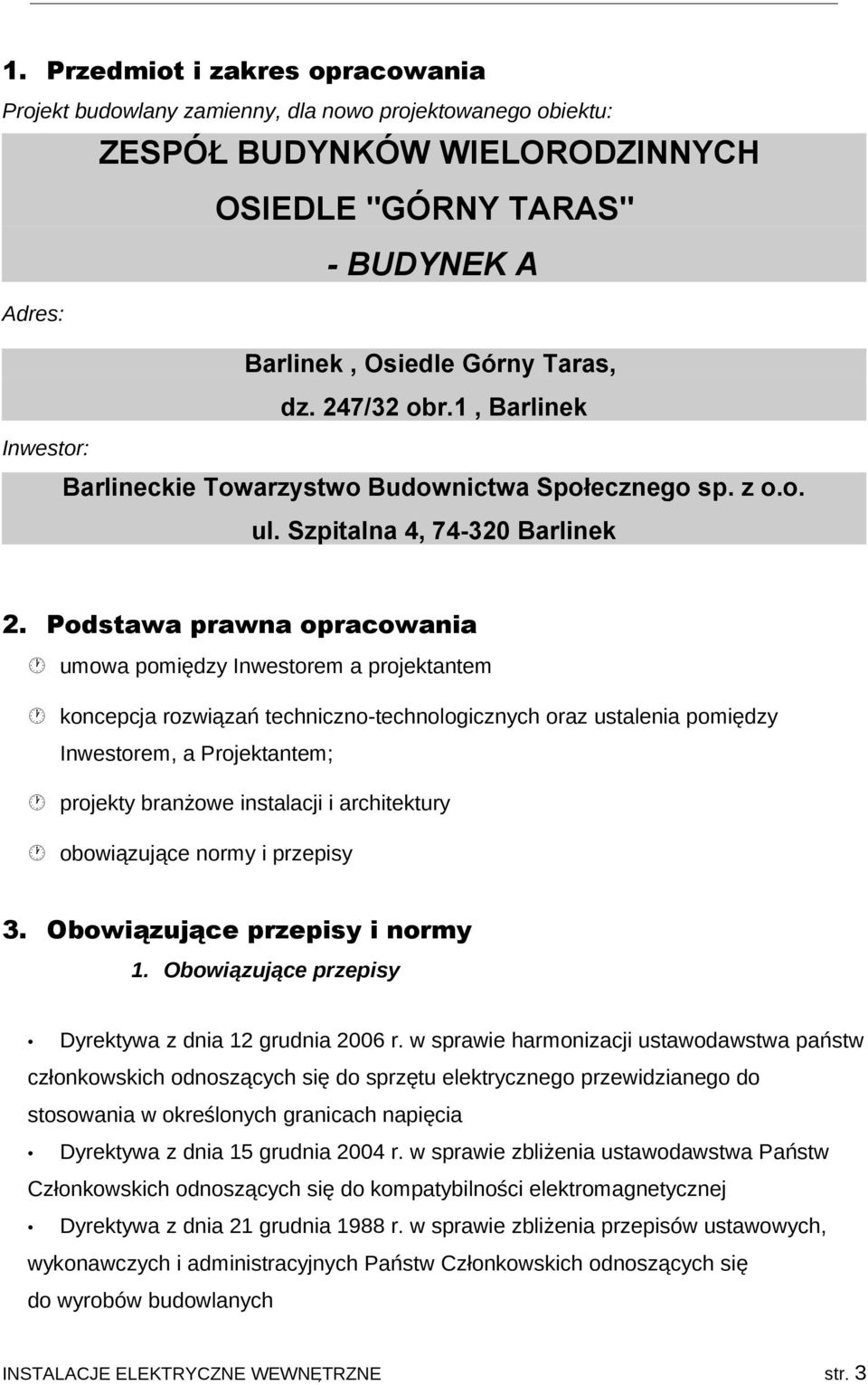 Podstawa prawna opracowania umowa pomiędzy Inwestorem a projektantem koncepcja rozwiązań techniczno-technologicznych oraz ustalenia pomiędzy Inwestorem, a Projektantem; projekty branżowe instalacji i
