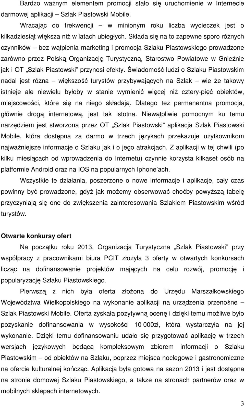 Składa się na to zapewne sporo różnych czynników bez wątpienia marketing i promocja Szlaku Piastowskiego prowadzone zarówno przez Polską Organizację Turystyczną, Starostwo Powiatowe w Gnieźnie jak i