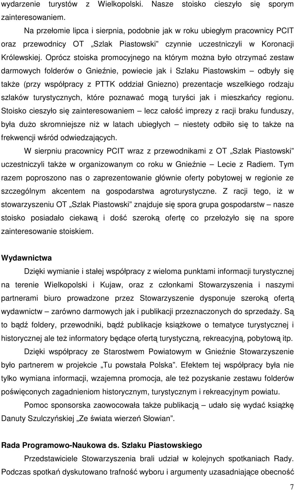 Oprócz stoiska promocyjnego na którym można było otrzymać zestaw darmowych folderów o Gnieźnie, powiecie jak i Szlaku Piastowskim odbyły się także (przy współpracy z PTTK oddział Gniezno) prezentacje