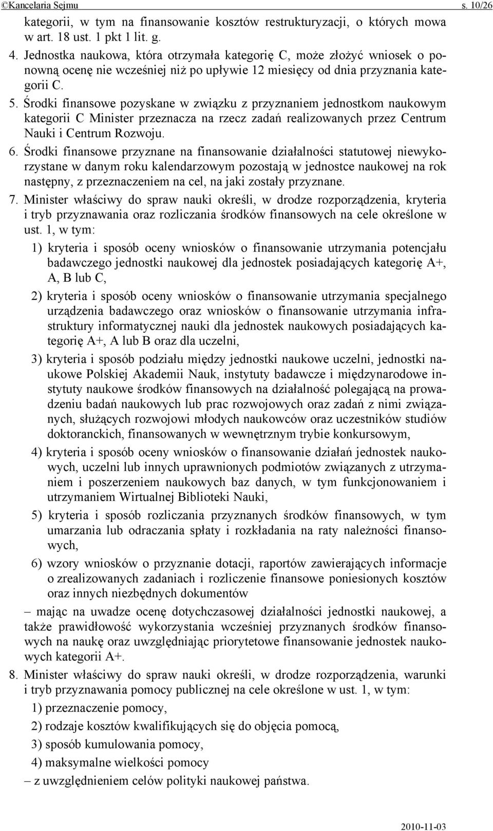 Środki finansowe pozyskane w związku z przyznaniem jednostkom naukowym kategorii C Minister przeznacza na rzecz zadań realizowanych przez Centrum Nauki i Centrum Rozwoju. 6.