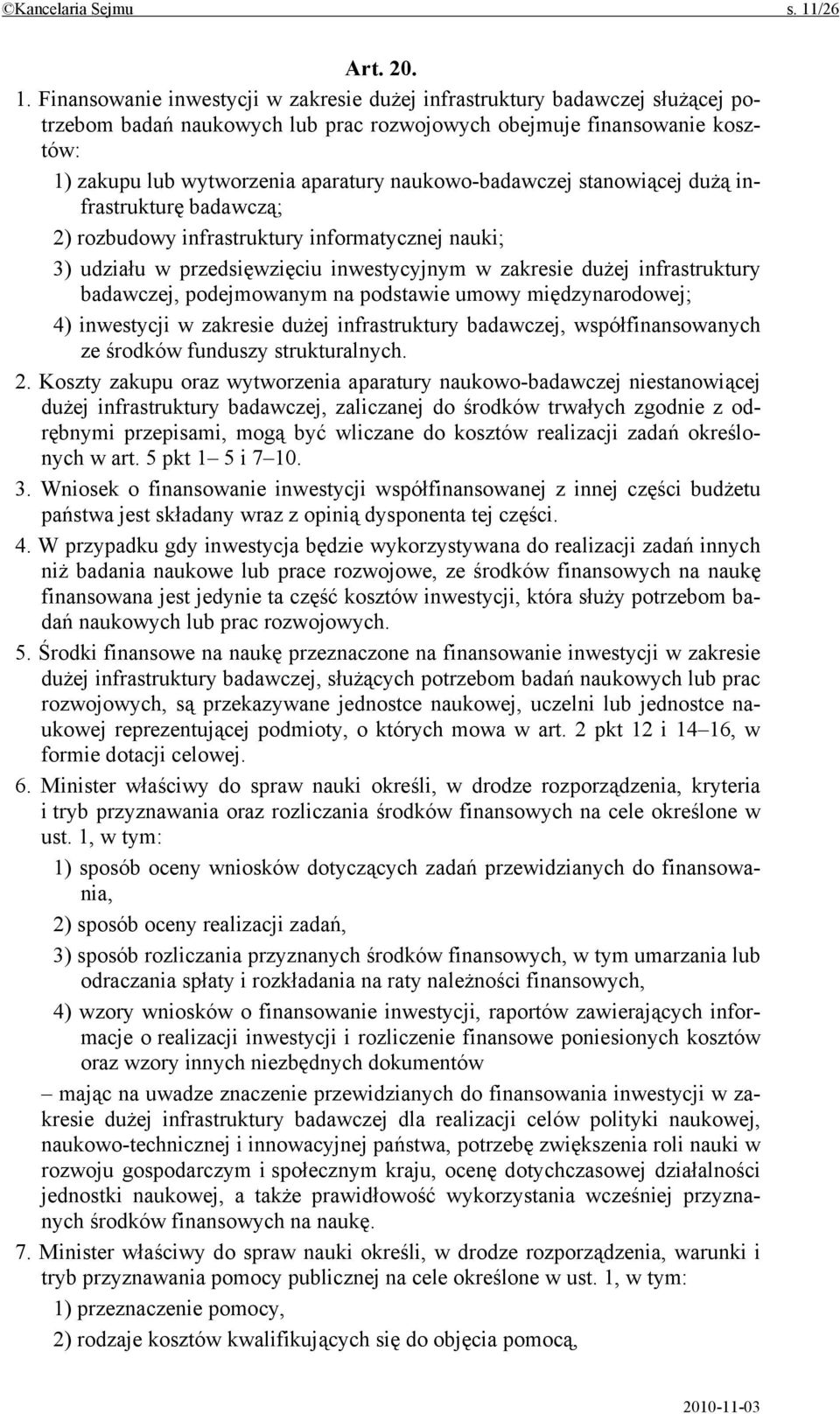 Finansowanie inwestycji w zakresie dużej infrastruktury badawczej służącej potrzebom badań naukowych lub prac rozwojowych obejmuje finansowanie kosztów: 1) zakupu lub wytworzenia aparatury