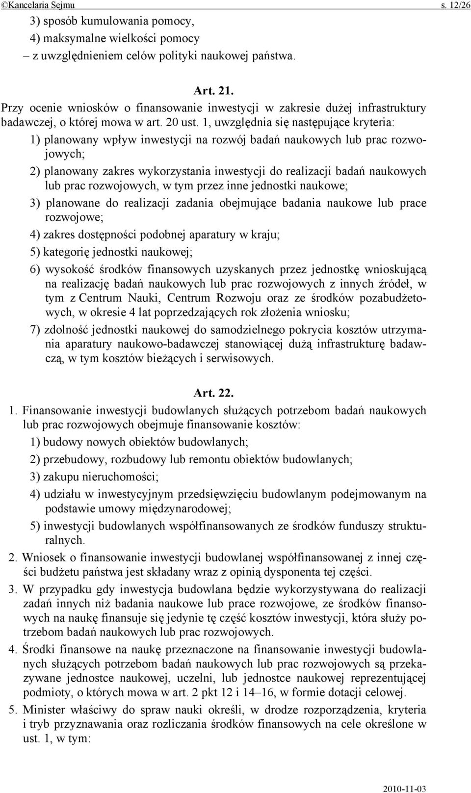 1, uwzględnia się następujące kryteria: 1) planowany wpływ inwestycji na rozwój badań naukowych lub prac rozwojowych; 2) planowany zakres wykorzystania inwestycji do realizacji badań naukowych lub