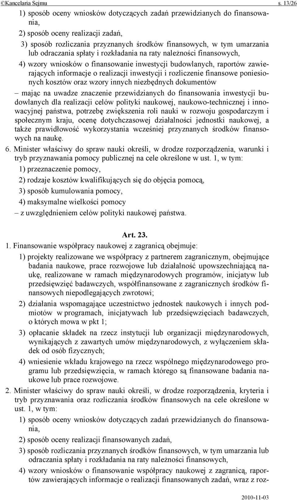 odraczania spłaty i rozkładania na raty należności finansowych, 4) wzory wniosków o finansowanie inwestycji budowlanych, raportów zawierających informacje o realizacji inwestycji i rozliczenie