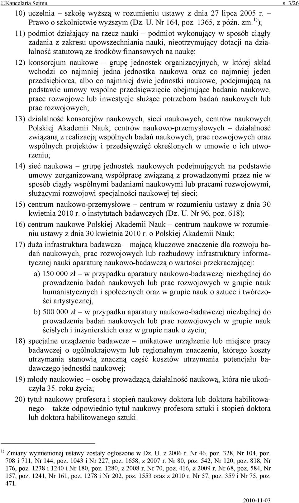 naukę; 12) konsorcjum naukowe grupę jednostek organizacyjnych, w której skład wchodzi co najmniej jedna jednostka naukowa oraz co najmniej jeden przedsiębiorca, albo co najmniej dwie jednostki