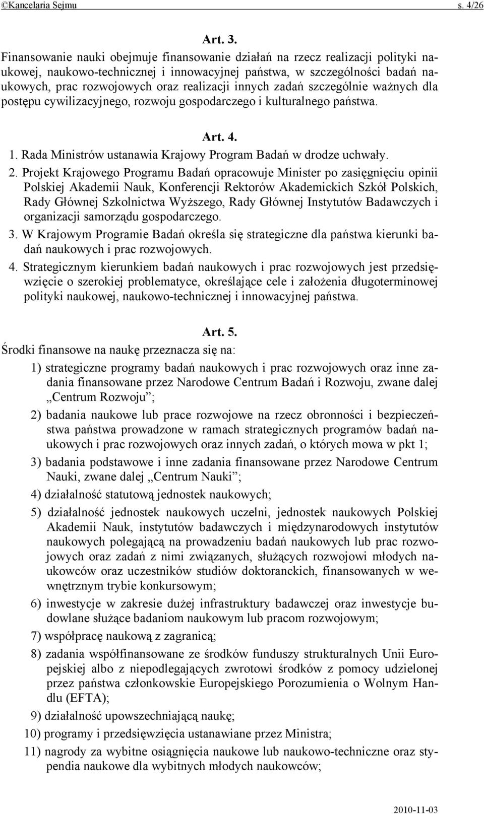 innych zadań szczególnie ważnych dla postępu cywilizacyjnego, rozwoju gospodarczego i kulturalnego państwa. Art. 4. 1. Rada Ministrów ustanawia Krajowy Program Badań w drodze uchwały. 2.