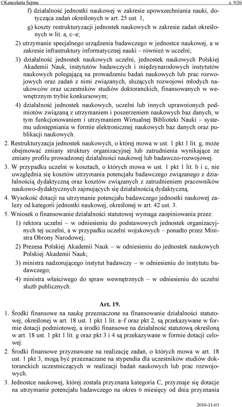 a, c e; 2) utrzymanie specjalnego urządzenia badawczego w jednostce naukowej, a w zakresie infrastruktury informatycznej nauki również w uczelni; 3) działalność jednostek naukowych uczelni, jednostek