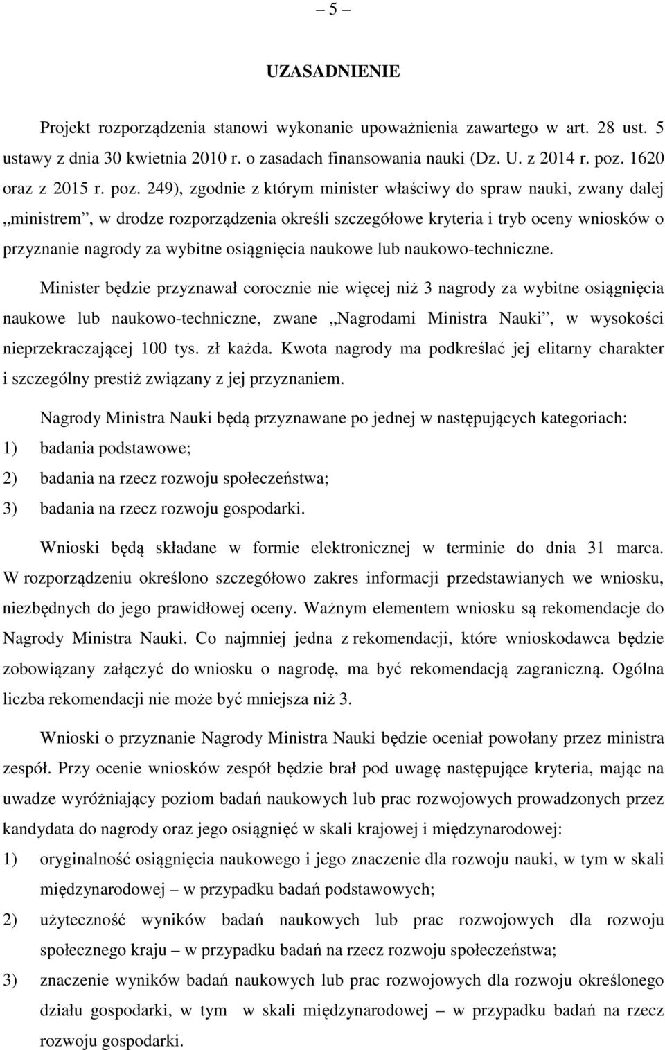 249), zgodnie z którym minister właściwy do spraw nauki, zwany dalej ministrem, w drodze rozporządzenia określi szczegółowe kryteria i tryb oceny wniosków o przyznanie nagrody za wybitne osiągnięcia