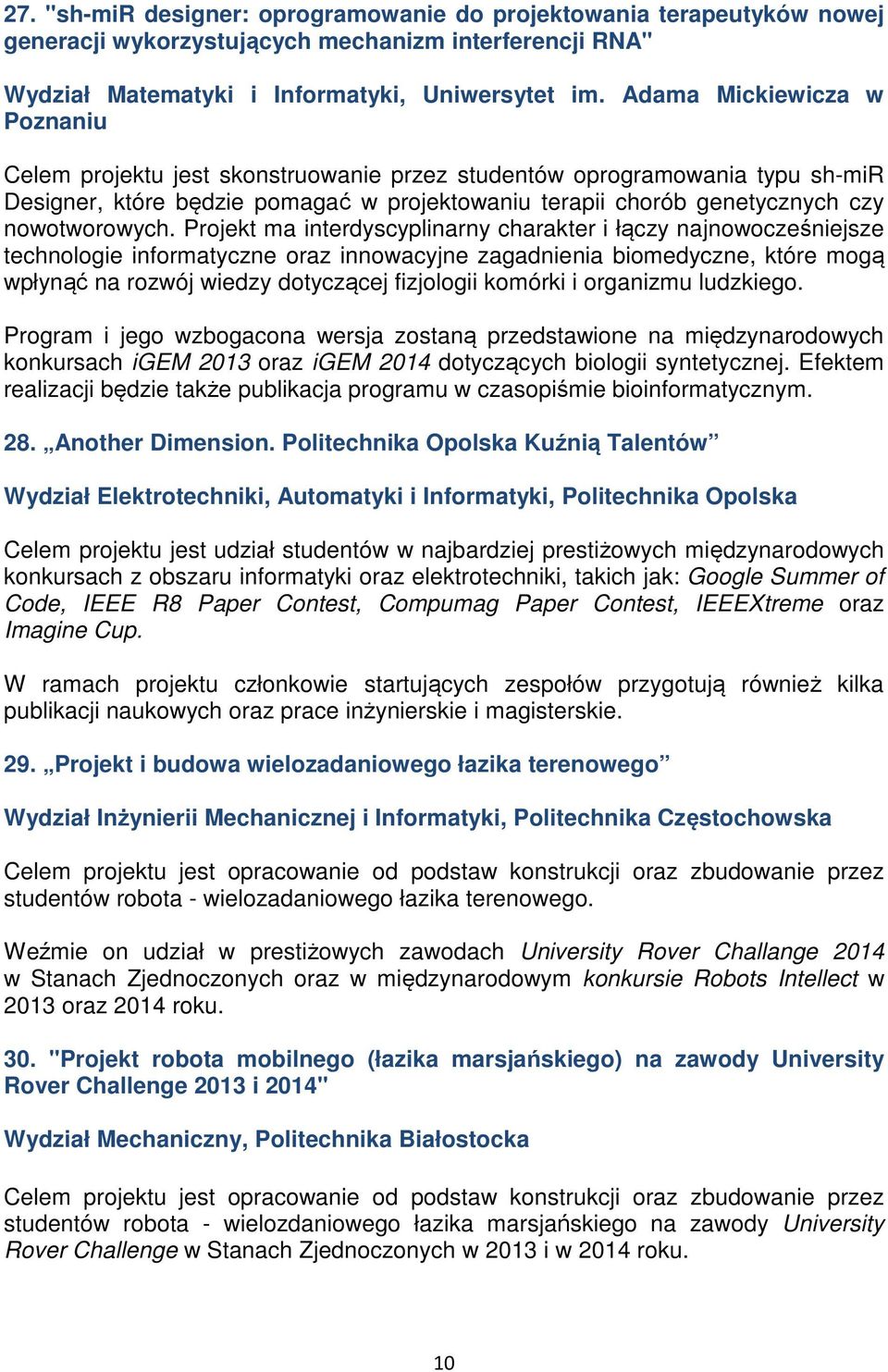 Projekt ma interdyscyplinarny charakter i łączy najnowocześniejsze technologie informatyczne oraz innowacyjne zagadnienia biomedyczne, które mogą wpłynąć na rozwój wiedzy dotyczącej fizjologii