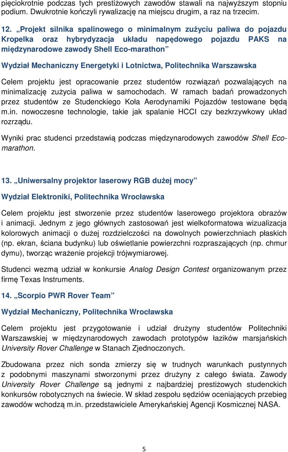 i Lotnictwa, Politechnika Warszawska Celem projektu jest opracowanie przez studentów rozwiązań pozwalających na minimalizację zużycia paliwa w samochodach.