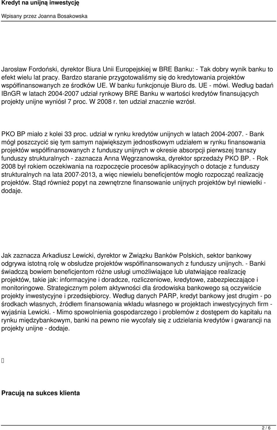 Według badań IBnGR w latach 2004-2007 udział rynkowy BRE Banku w wartości kredytów finansujących projekty unijne wyniósł 7 proc. W 2008 r. ten udział znacznie wzrósł. PKO BP miało z kolei 33 proc.