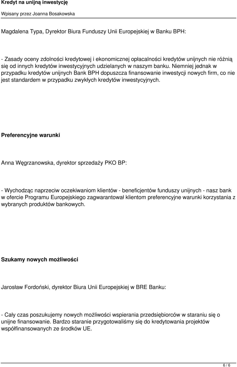 Niemniej jednak w przypadku kredytów unijnych Bank BPH dopuszcza finansowanie inwestycji nowych firm, co nie jest standardem w przypadku zwykłych kredytów inwestycyjnych.