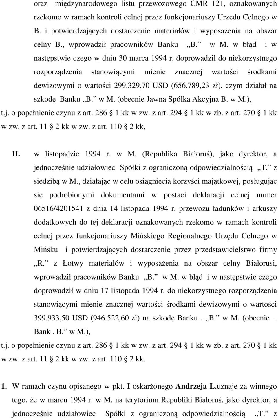 doprowadził do niekorzystnego rozporządzenia stanowiącymi mienie znacznej wartości środkami dewizowymi o wartości 299.329,70 USD (656.789,23 zł), czym działał na szkodę Banku B. w M.