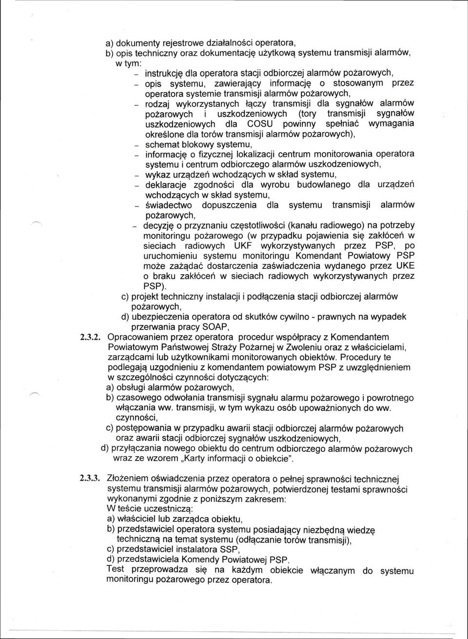 (tory transmisji sygnałów uszkodzeniowych dla COSU powinny spełniać wymagania określone dla torów transmisji alarmów pożarowych), - schemat blokowy systemu, - informację o fizycznej lokalizacji