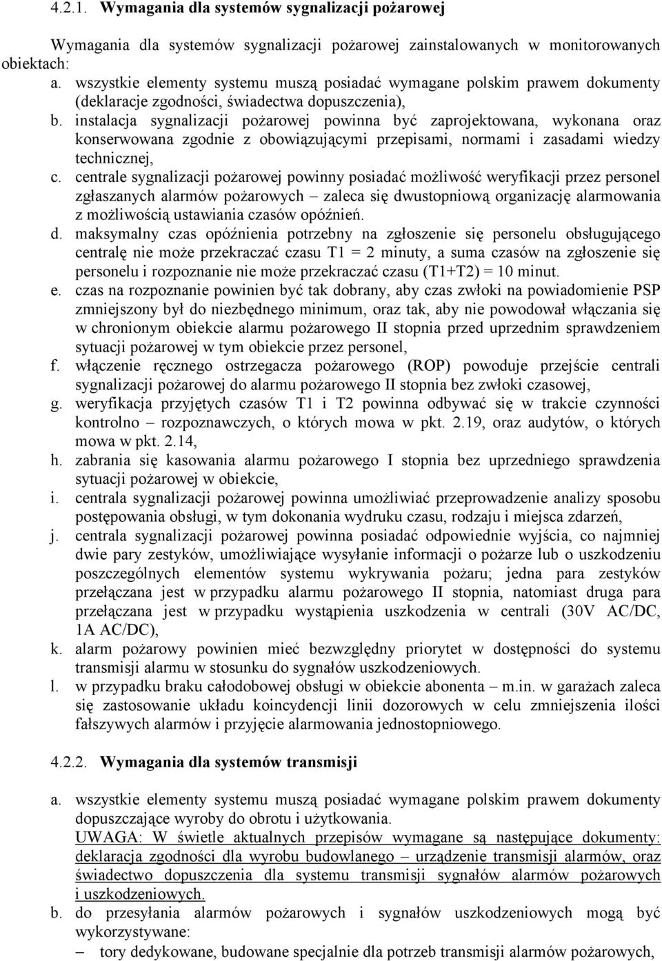 instalacja sygnalizacji pożarowej powinna być zaprojektowana, wykonana oraz konserwowana zgodnie z obowiązującymi przepisami, normami i zasadami wiedzy technicznej, c.