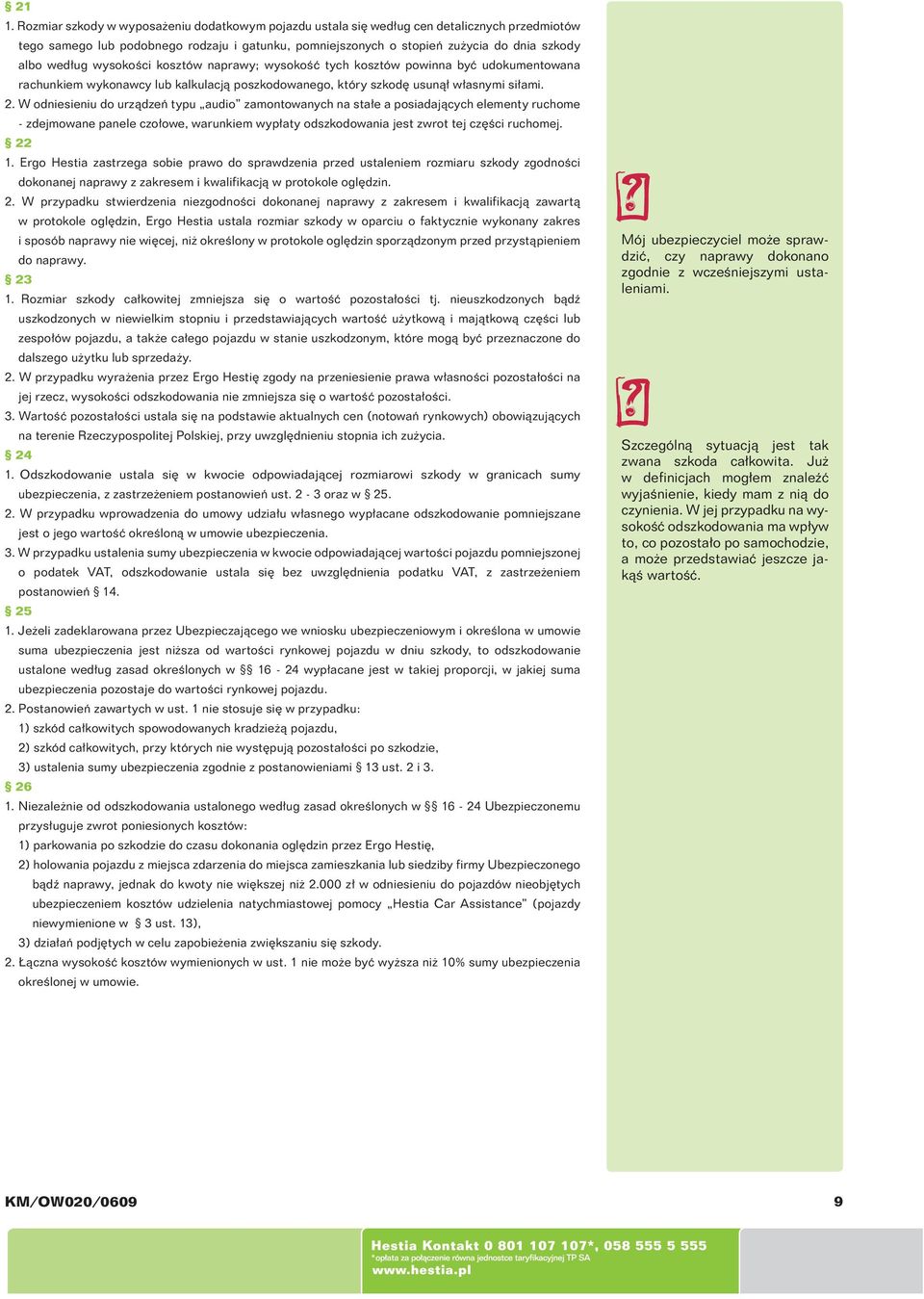 W odniesieniu do urządzeń typu audio zamontowanych na stałe a posiadających elementy ruchome - zdejmowane panele czołowe, warunkiem wypłaty odszkodowania jest zwrot tej części ruchomej. 22 1.