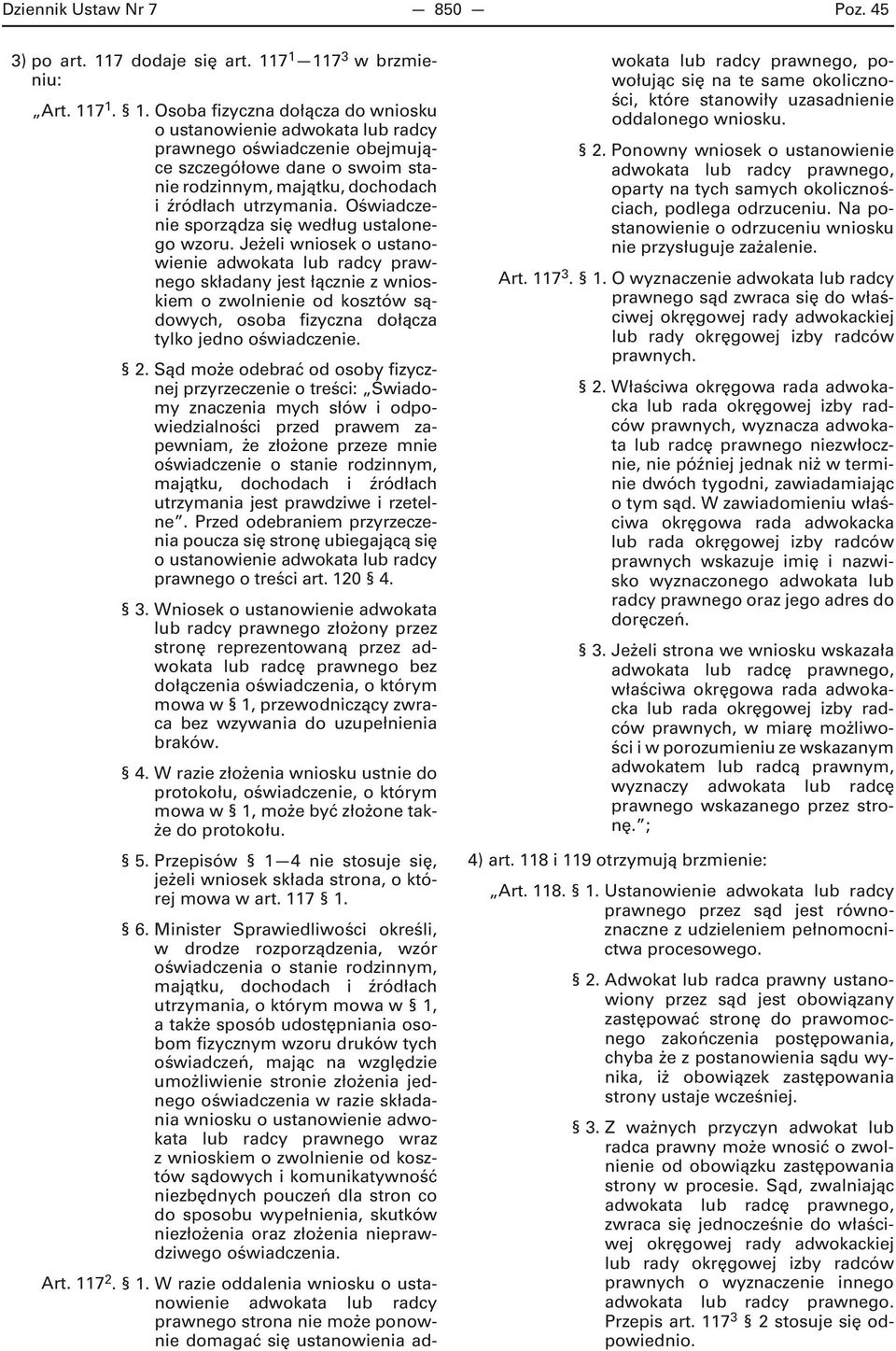 7 1 117 3 w brzmieniu: Art. 117 1. 1. Osoba fizyczna dołącza do wniosku o ustanowienie adwokata lub radcy prawnego oświadczenie obejmujące szczegółowe dane o swoim stanie rodzinnym, majątku, dochodach i źródłach utrzymania.