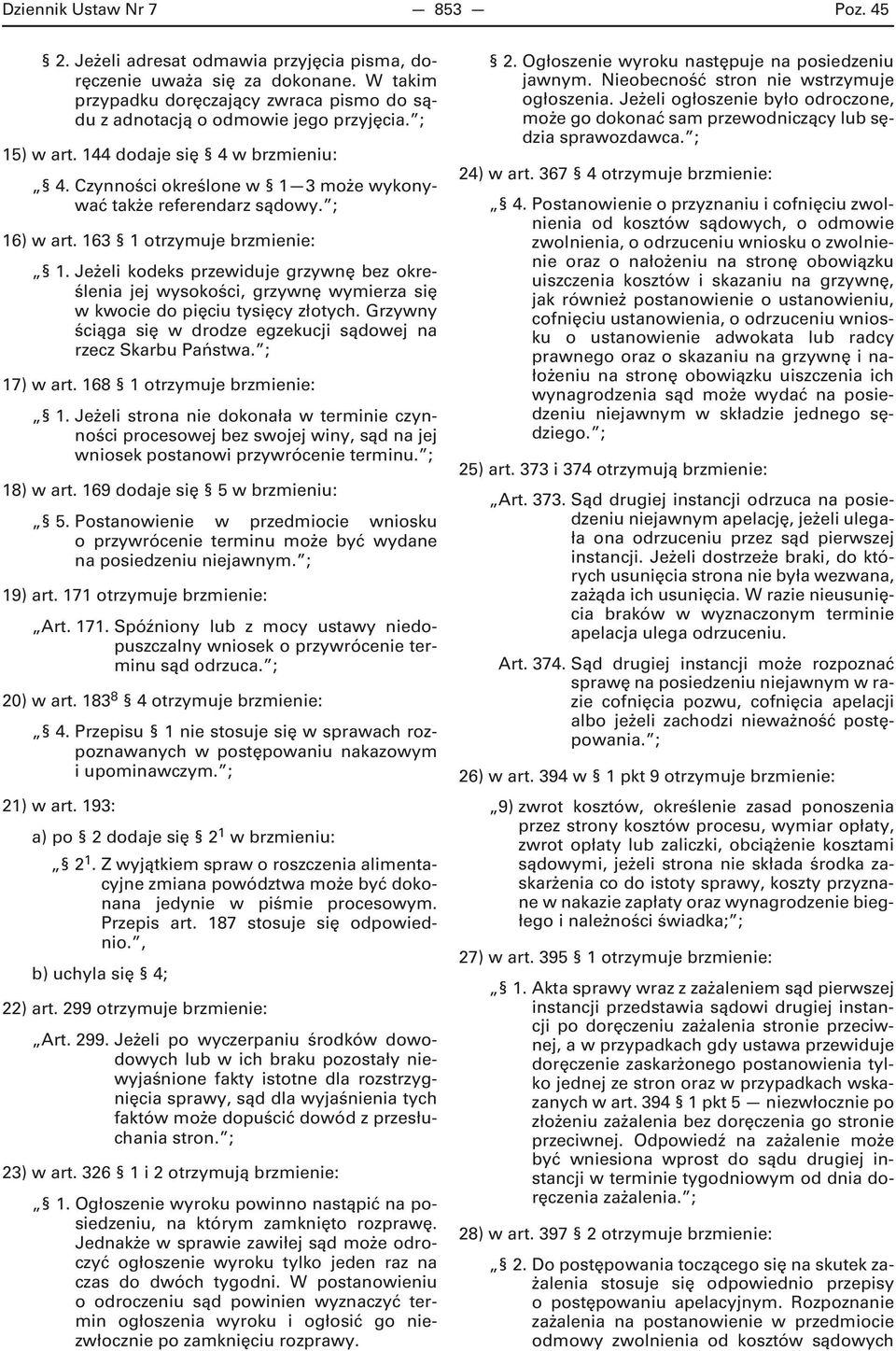 Jeżeli kodeks przewiduje grzywnę bez określenia jej wysokości, grzywnę wymierza się w kwocie do pięciu tysięcy złotych. Grzywny ściąga się w drodze egzekucji sądowej na rzecz Skarbu Państwa.