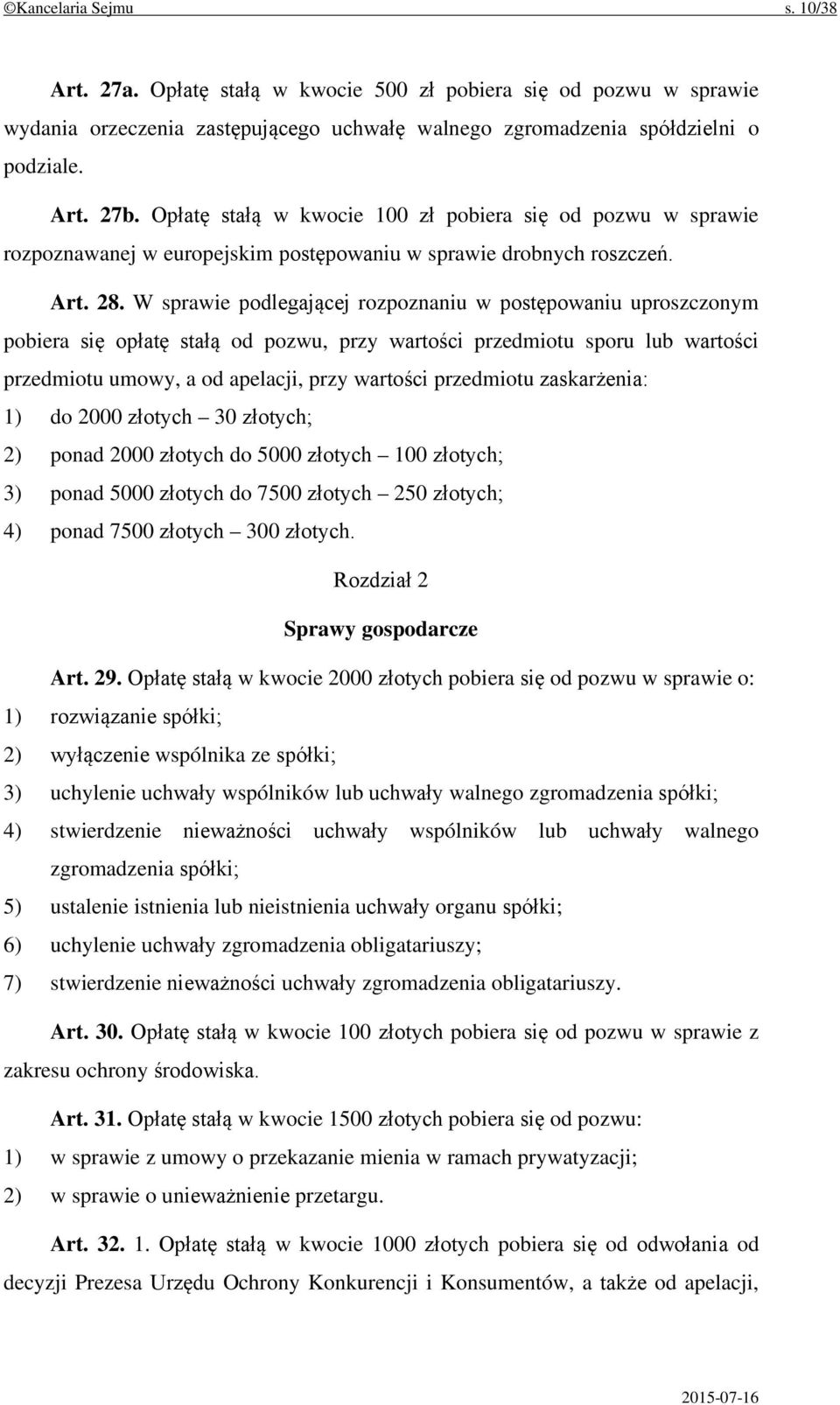 W sprawie podlegającej rozpoznaniu w postępowaniu uproszczonym pobiera się opłatę stałą od pozwu, przy wartości przedmiotu sporu lub wartości przedmiotu umowy, a od apelacji, przy wartości przedmiotu