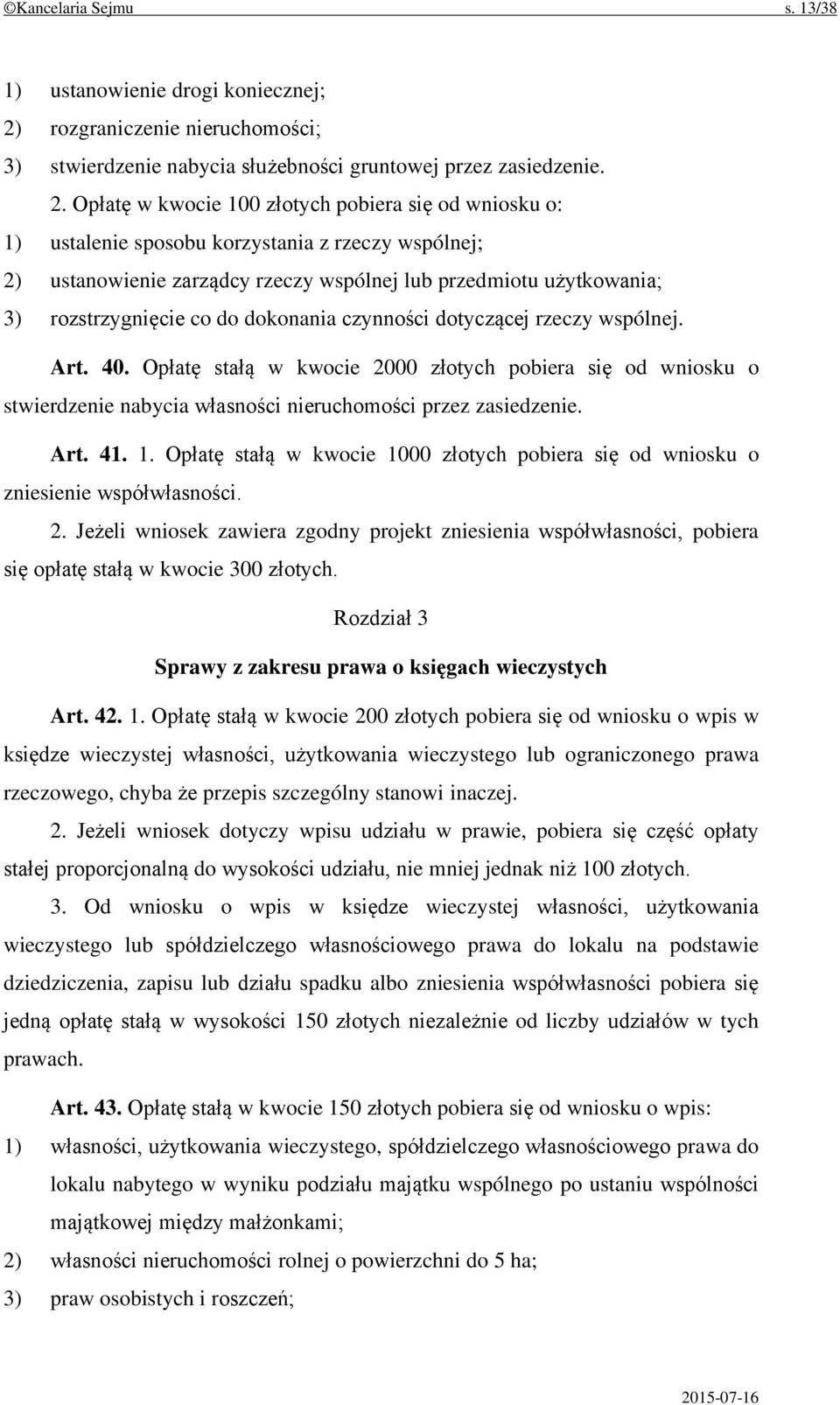 Opłatę w kwocie 100 złotych pobiera się od wniosku o: 1) ustalenie sposobu korzystania z rzeczy wspólnej; 2) ustanowienie zarządcy rzeczy wspólnej lub przedmiotu użytkowania; 3) rozstrzygnięcie co do