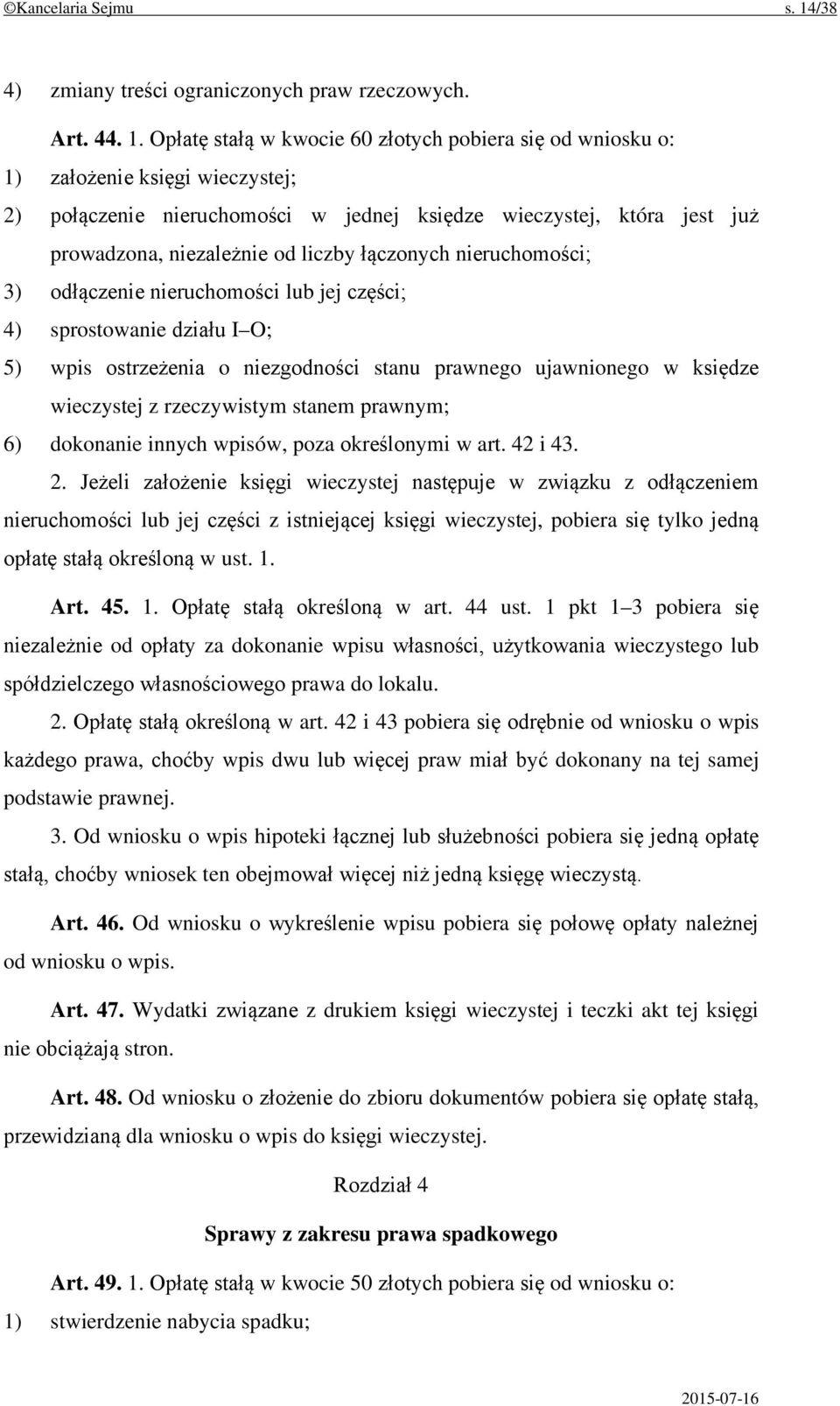 Opłatę stałą w kwocie 60 złotych pobiera się od wniosku o: 1) założenie księgi wieczystej; 2) połączenie nieruchomości w jednej księdze wieczystej, która jest już prowadzona, niezależnie od liczby