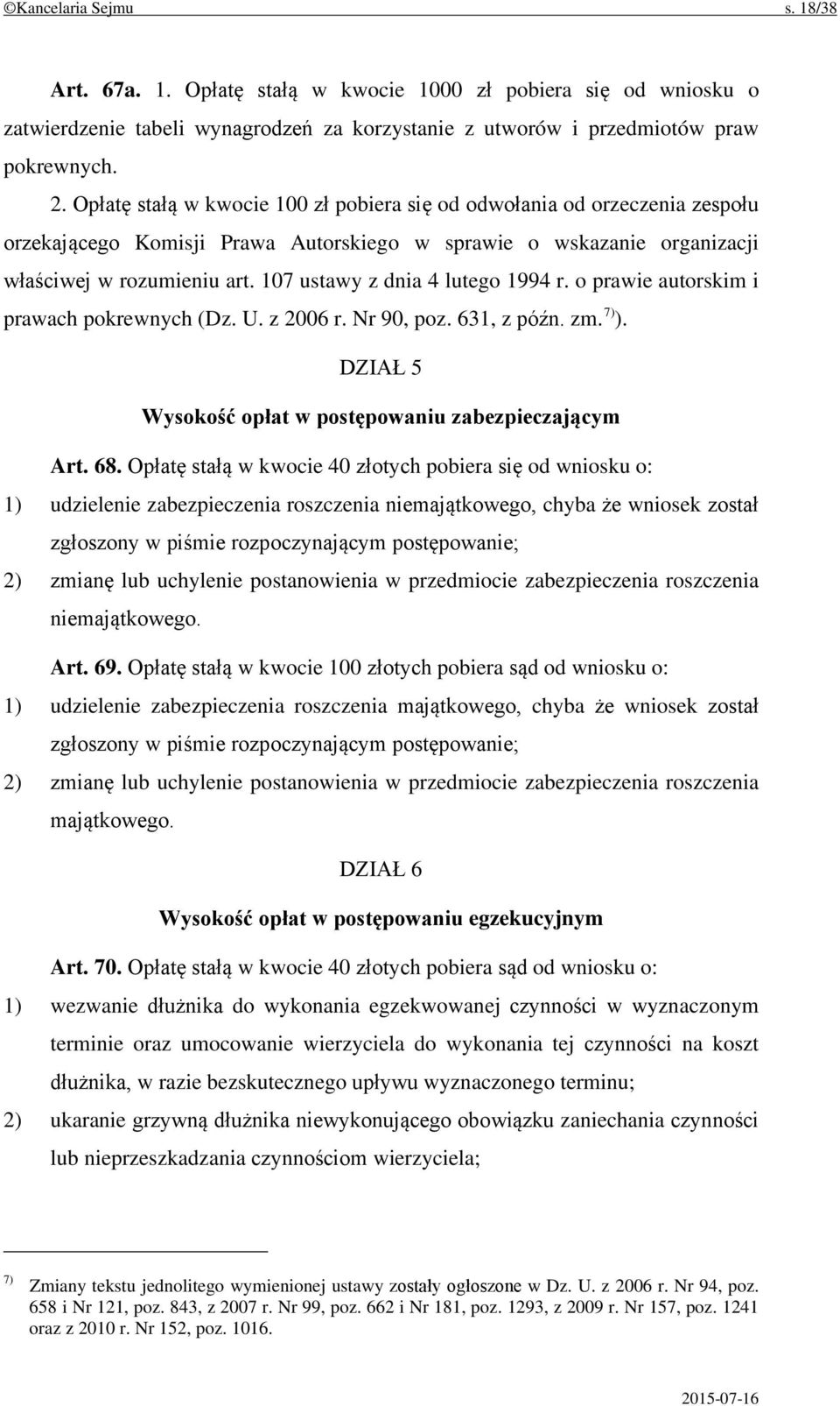 107 ustawy z dnia 4 lutego 1994 r. o prawie autorskim i prawach pokrewnych (Dz. U. z 2006 r. Nr 90, poz. 631, z późn. zm. 7) ). DZIAŁ 5 Wysokość opłat w postępowaniu zabezpieczającym Art. 68.