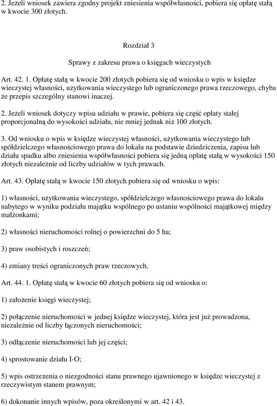 2. JeŜeli wniosek dotyczy wpisu udziału w prawie, pobiera się część opłaty stałej proporcjonalną do wysokości udziału, nie mniej jednak niŝ 100 złotych. 3.