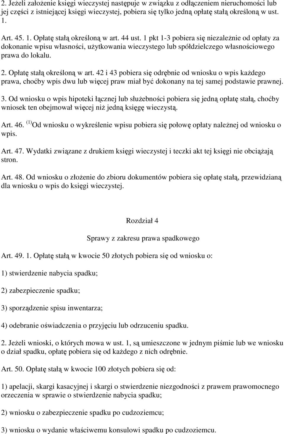 Opłatę stałą określoną w art. 42 i 43 pobiera się odrębnie od wniosku o wpis kaŝdego prawa, choćby wpis dwu lub więcej praw miał być dokonany na tej samej podstawie prawnej. 3.