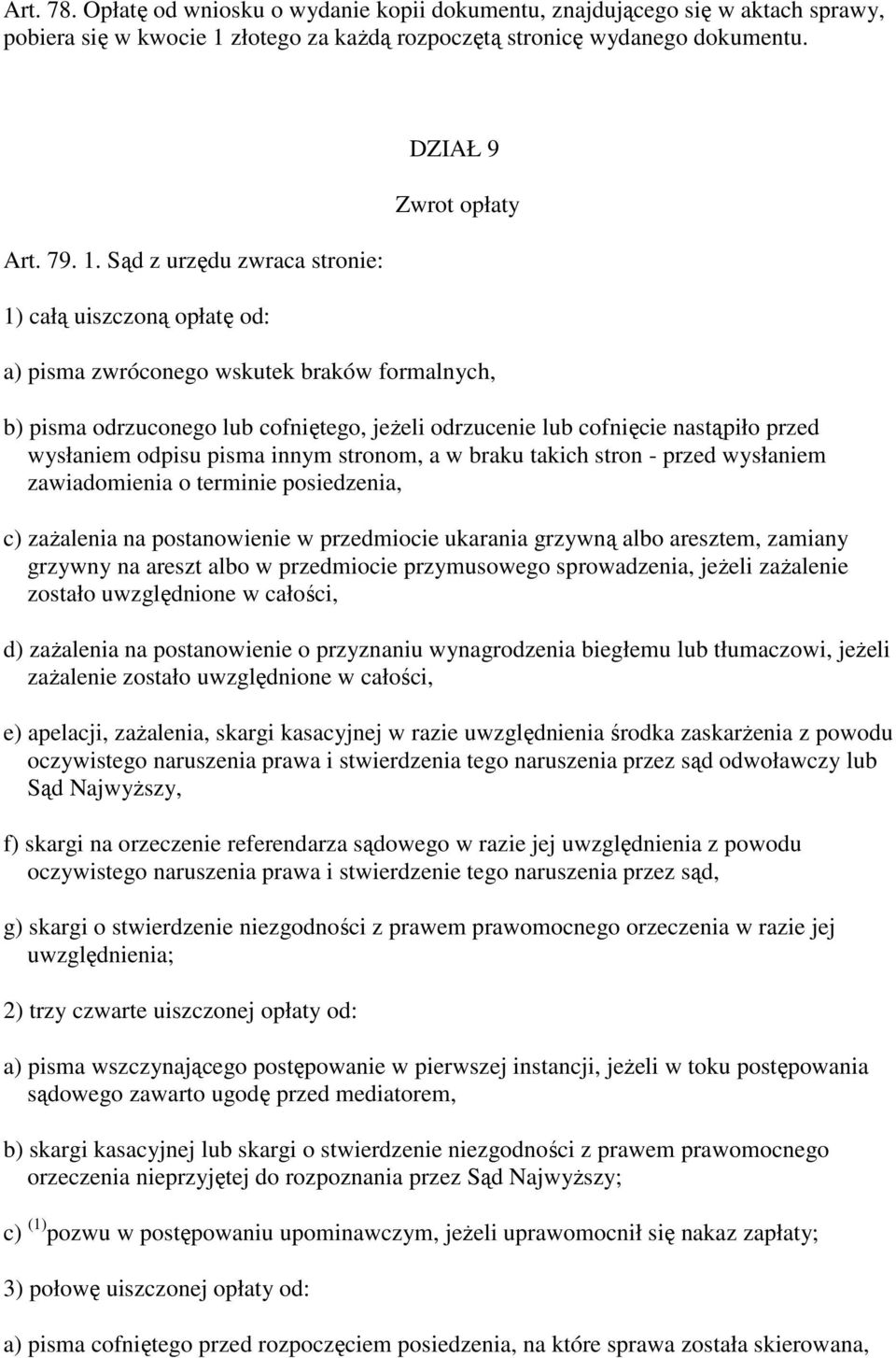 Sąd z urzędu zwraca stronie: 1) całą uiszczoną opłatę od: DZIAŁ 9 Zwrot opłaty a) pisma zwróconego wskutek braków formalnych, b) pisma odrzuconego lub cofniętego, jeŝeli odrzucenie lub cofnięcie