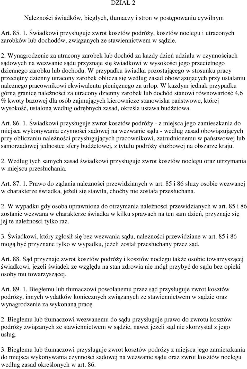 Wynagrodzenie za utracony zarobek lub dochód za kaŝdy dzień udziału w czynnościach sądowych na wezwanie sądu przyznaje się świadkowi w wysokości jego przeciętnego dziennego zarobku lub dochodu.