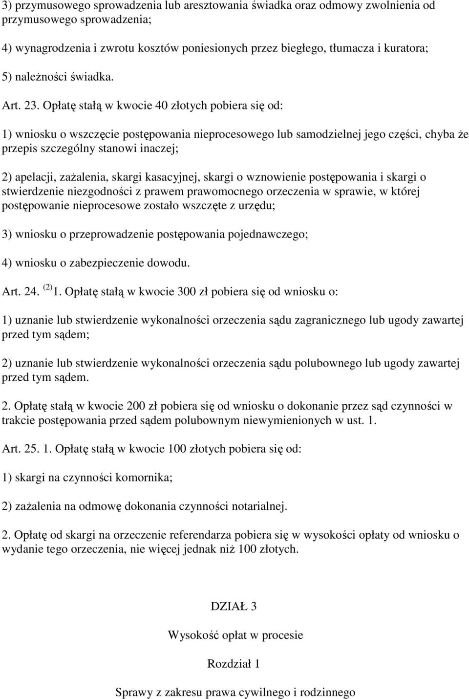 Opłatę stałą w kwocie 40 złotych pobiera się od: 1) wniosku o wszczęcie postępowania nieprocesowego lub samodzielnej jego części, chyba Ŝe przepis szczególny stanowi inaczej; 2) apelacji, zaŝalenia,