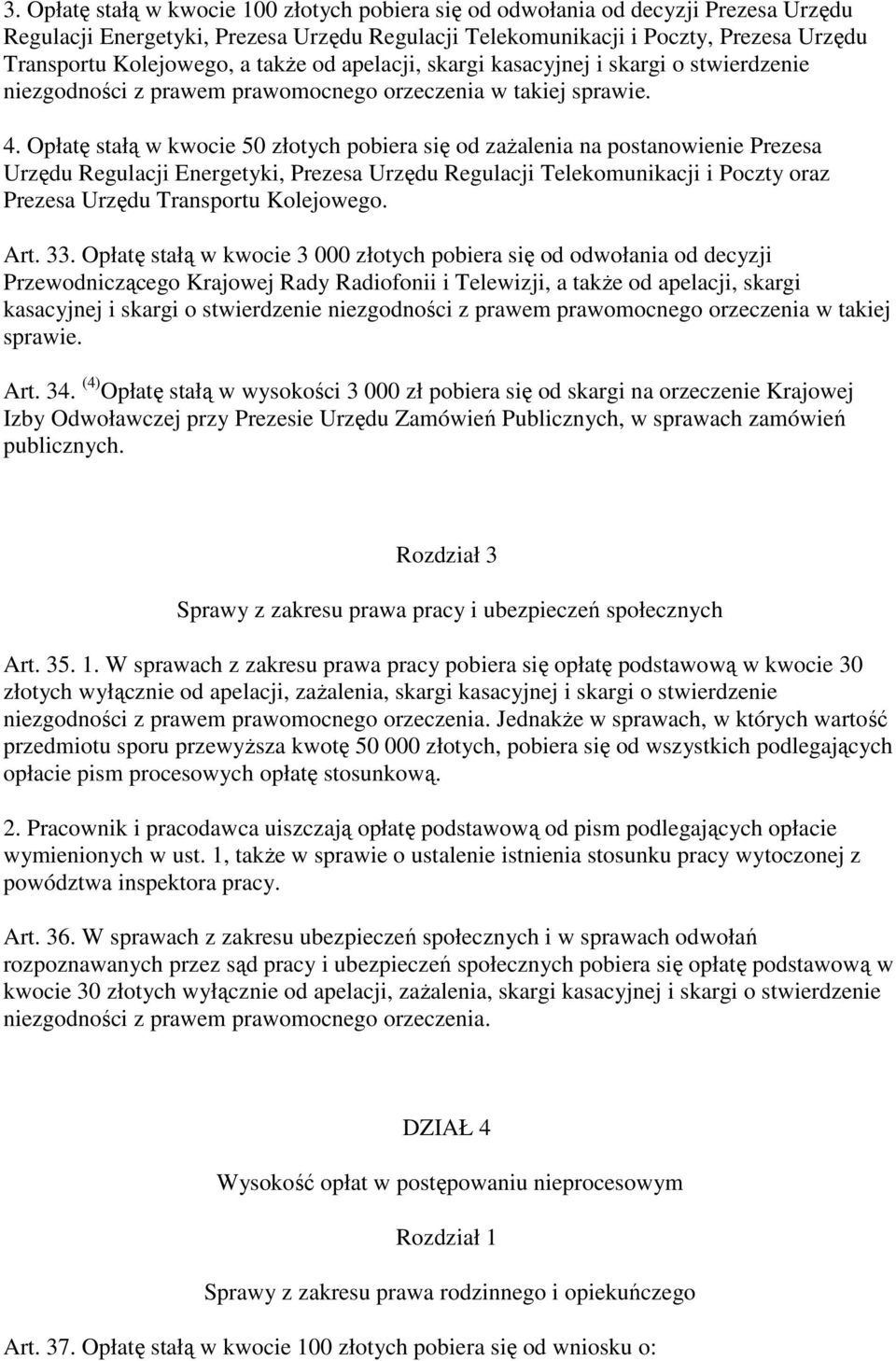Opłatę stałą w kwocie 50 złotych pobiera się od zaŝalenia na postanowienie Prezesa Urzędu Regulacji Energetyki, Prezesa Urzędu Regulacji Telekomunikacji i Poczty oraz Prezesa Urzędu Transportu