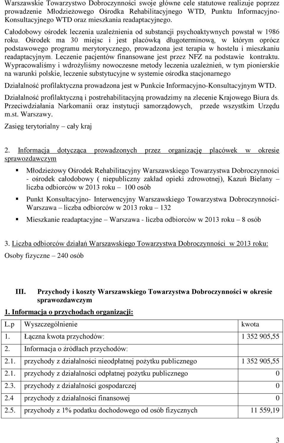 Ośrodek ma 3 miejsc i jest placówką długoterminową, w którym oprócz podstawowego programu merytorycznego, prowadzona jest terapia w hostelu i mieszkaniu readaptacyjnym.