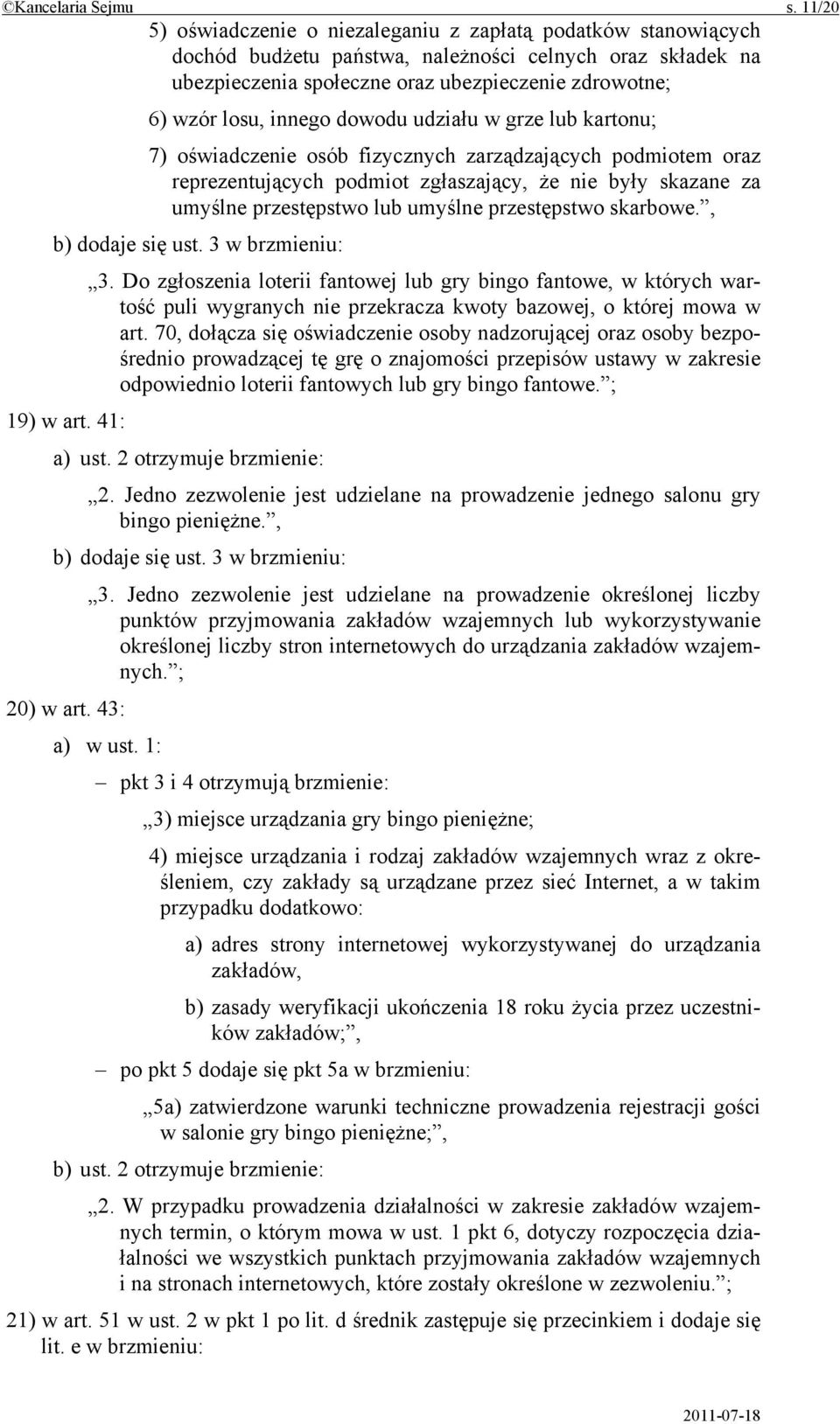 innego dowodu udziału w grze lub kartonu; 7) oświadczenie osób fizycznych zarządzających podmiotem oraz reprezentujących podmiot zgłaszający, że nie były skazane za umyślne przestępstwo lub umyślne
