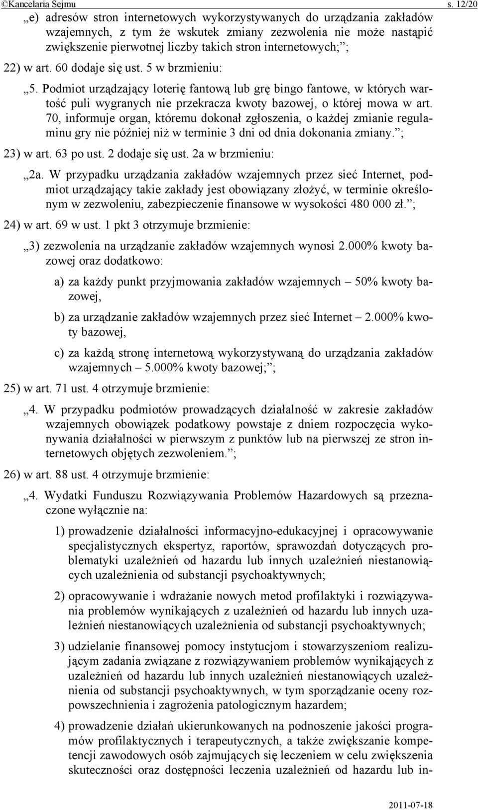 ; 22) w art. 60 dodaje się ust. 5 w brzmieniu: 5. Podmiot urządzający loterię fantową lub grę bingo fantowe, w których wartość puli wygranych nie przekracza kwoty bazowej, o której mowa w art.