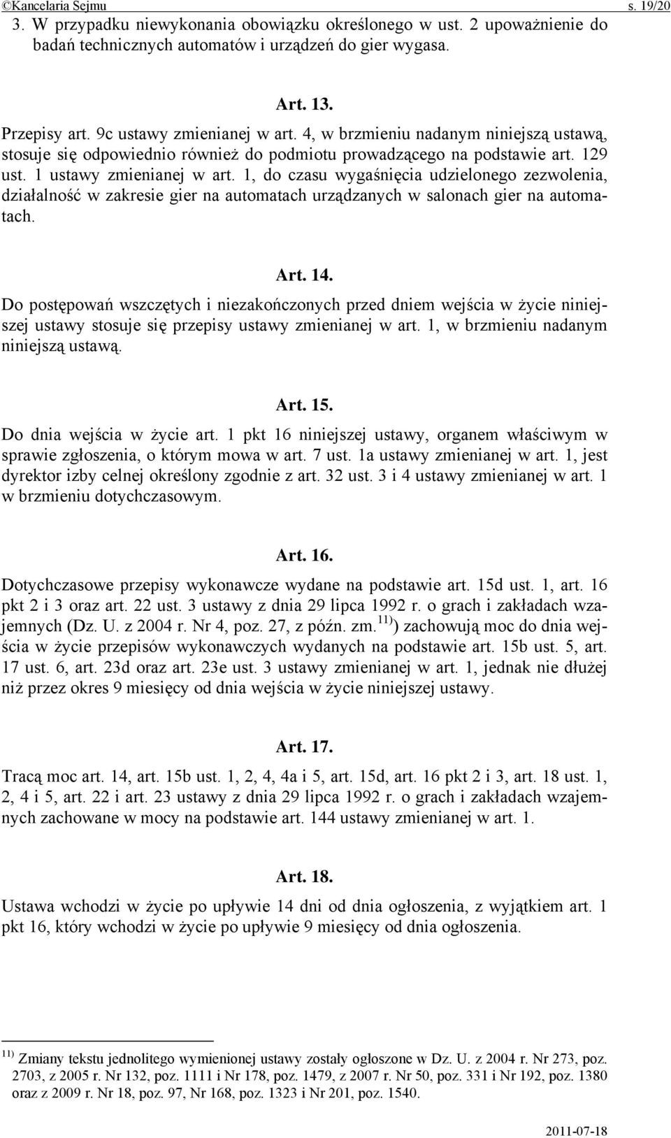 1, do czasu wygaśnięcia udzielonego zezwolenia, działalność w zakresie gier na automatach urządzanych w salonach gier na automatach. Art. 14.