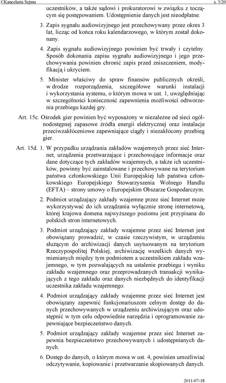 5. Minister właściwy do spraw finansów publicznych określi, w drodze rozporządzenia, szczegółowe warunki instalacji i wykorzystania systemu, o którym mowa w ust.